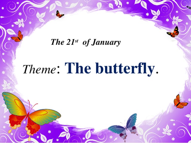 The 21 st of January Theme : The butterfly . 7