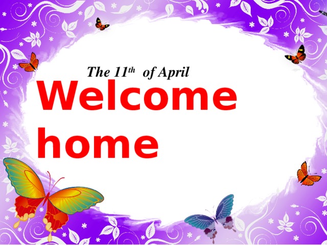 The 11 th of April Welcome home 7