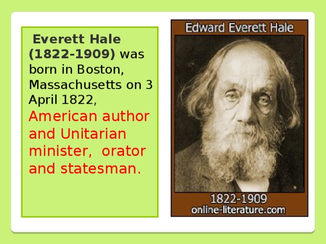 Everett Hale (1822-1909) was born in Boston, Massachusetts on 3 April 1822 , American author and Unitarian minister, orator and statesman.