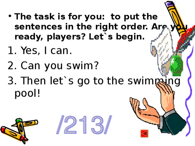 The task is for you: to put the sentences in the right order. Are you ready, players? Let`s begin.