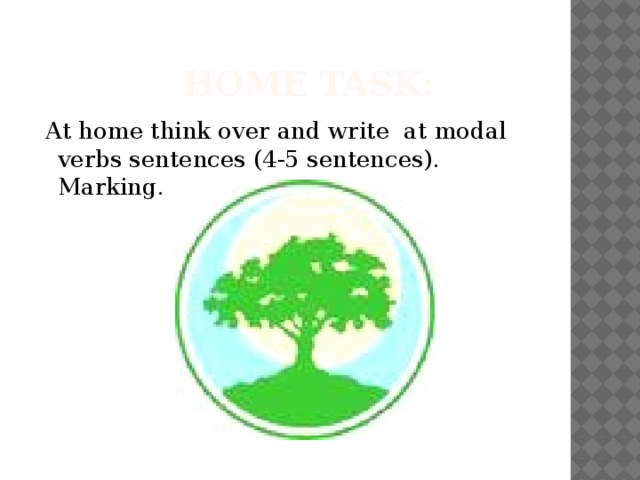 Home task:  At home think over and write at modal verbs sentences (4-5 sentences). Marking.