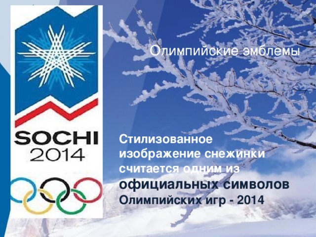 Олимпийские эмблемы Стилизованное изображение снежинки считается одним из официальных символов Олимпийских игр - 2014