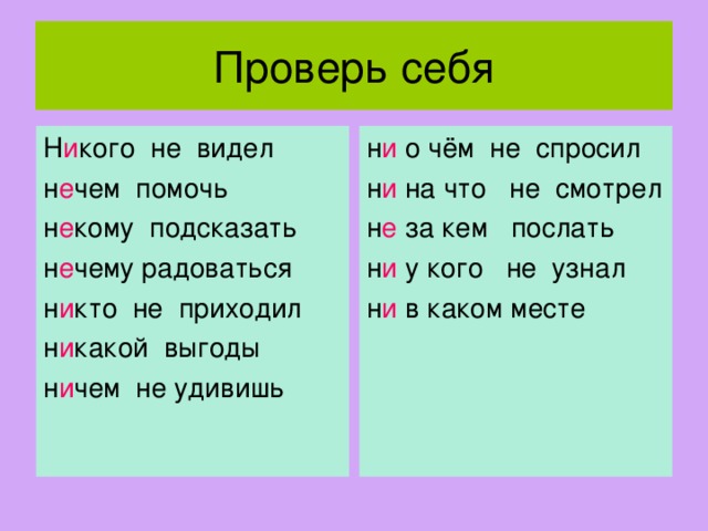 Н и кого не видел н е чем помочь н е кому подсказать н е чему радоваться н и кто не приходил н и какой выгоды н и чем не удивишь н и о чём не спросил н и на что не смотрел н е за кем послать н и у кого не узнал н и в каком месте