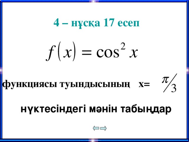 4 – нұсқа 17 есеп  функциясы туындысының  х=  нүктесіндегі мәнін табыңдар