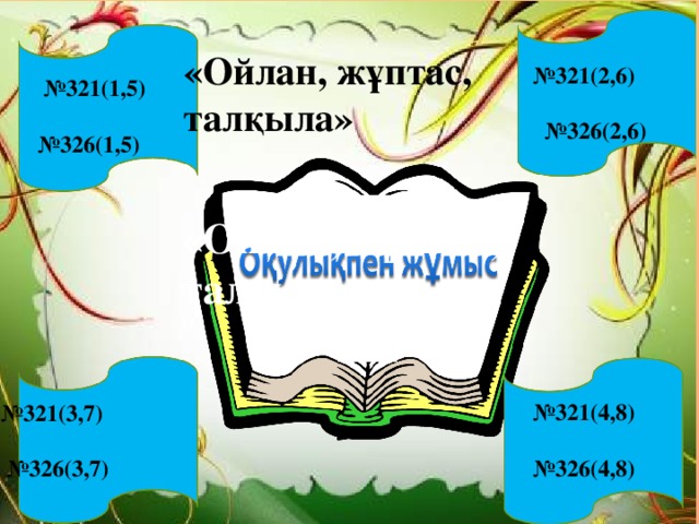 «Ойлан, жұптас, талқыла» № 321(2,6)  № 326(2,6) № 321(1,5)  № 326(1,5)  «Ойлан, жұптас, талқыла» № 321(4,8) № 326(4,8) № 321(3,7)  № 326(3,7)