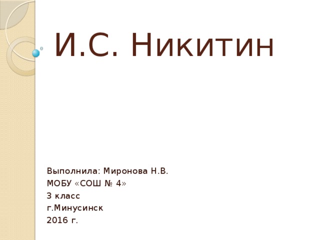 И.С. Никитин Выполнила: Миронова Н.В. МОБУ «СОШ № 4» 3 класс г.Минусинск 2016 г.