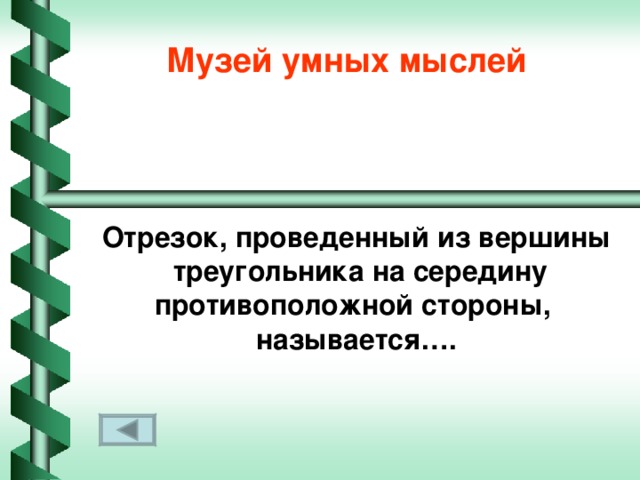 Музей умных мыслей Отрезок, проведенный из вершины  треугольника на середину противоположной стороны, называется….