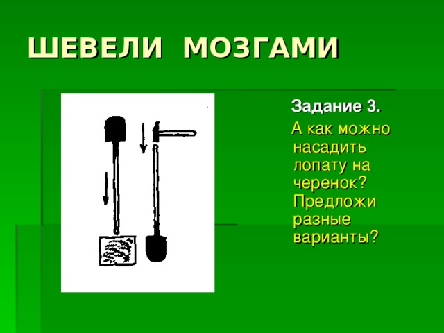 Задание 3.  А как можно насадить лопату на черенок? Предложи разные варианты?