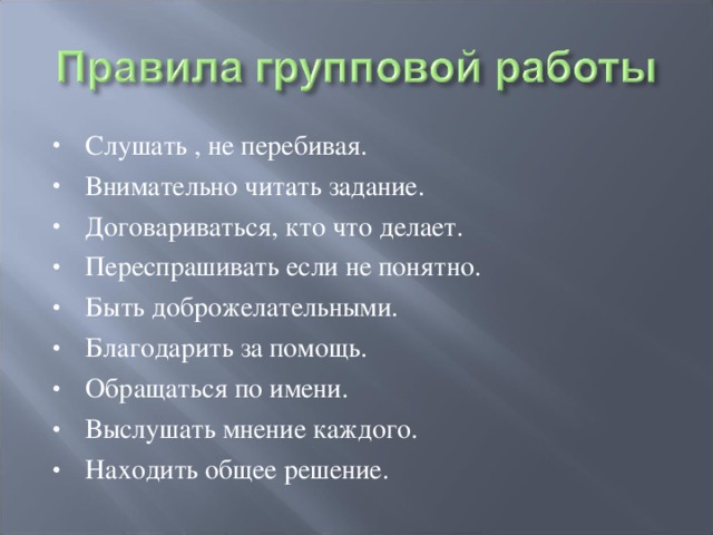 Слушать , не перебивая. Внимательно читать задание. Договариваться, кто что делает. Переспрашивать если не понятно. Быть доброжелательными. Благодарить за помощь. Обращаться по имени. Выслушать мнение каждого. Находить общее решение.