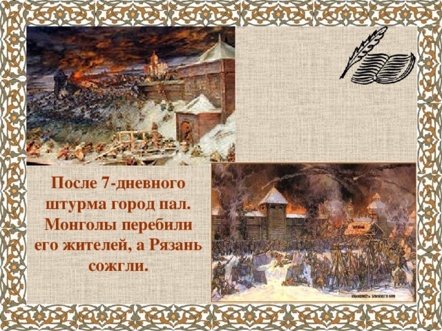 После 7-дневного штурма город пал. Монголы перебили его жителей, а Рязань сожгли.