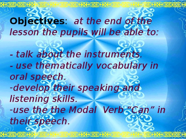 Objectives : at the end of the lesson the pupils will be able to:  - talk about the instruments. - use thematically vocabulary in oral speech.