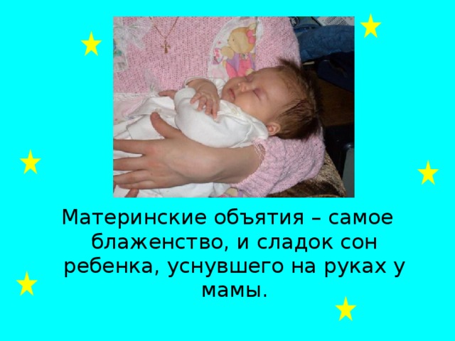 Материнские объятия – самое блаженство, и сладок сон ребенка, уснувшего на руках у мамы.