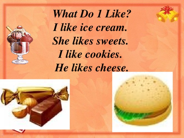 What Do 1 Like? I like ice cream. She likes sweets. I like cookies. He likes cheese.                        I’d like a  hamburger