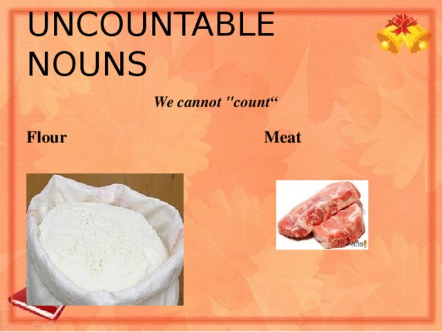 UNCOUNTABLE  NOUNS  We cannot 