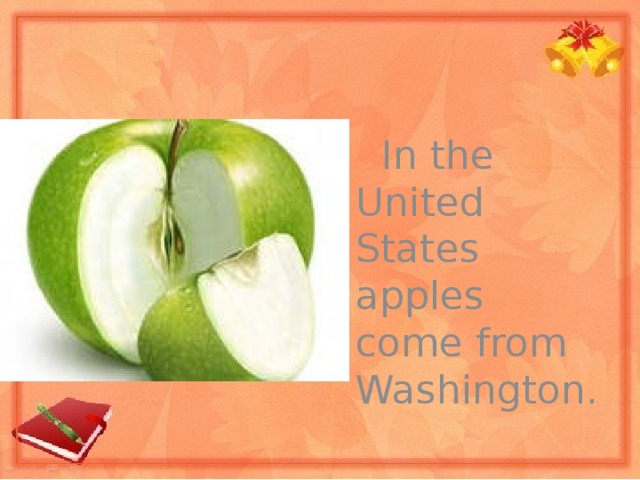 In the United States apples come from Washington.