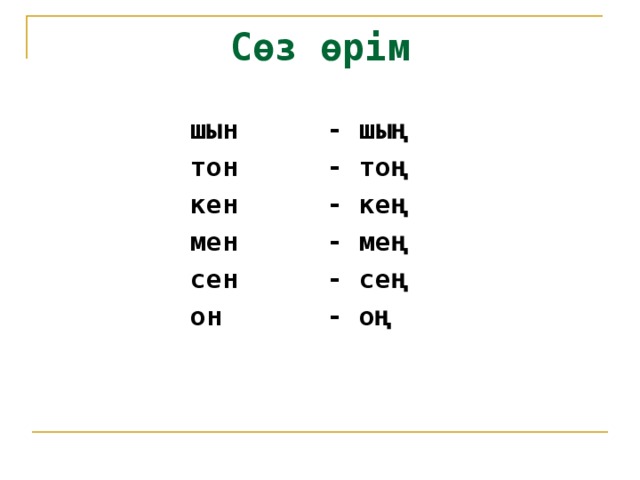 Сөз өрім  -  шың  - тоң шын тон  - кең  - мең кен мен  - сең  - оң сен он