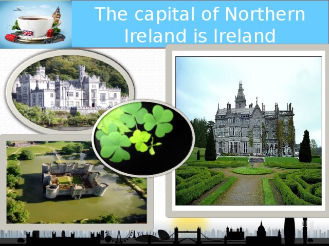 The capital of Northern Ireland is Ireland