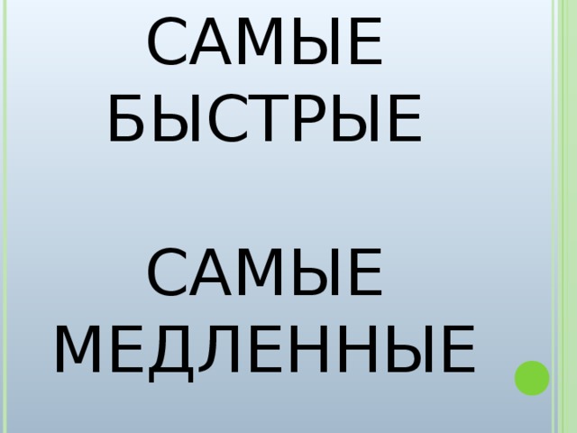 САМЫЕ БЫСТРЫЕ   САМЫЕ МЕДЛЕННЫЕ