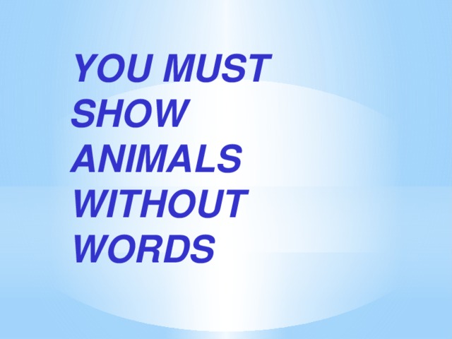 YOU MUST SHOW ANIMALS WITHOUT WORDS