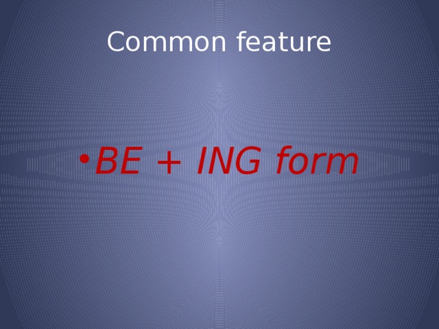 Common feature BE + ING form