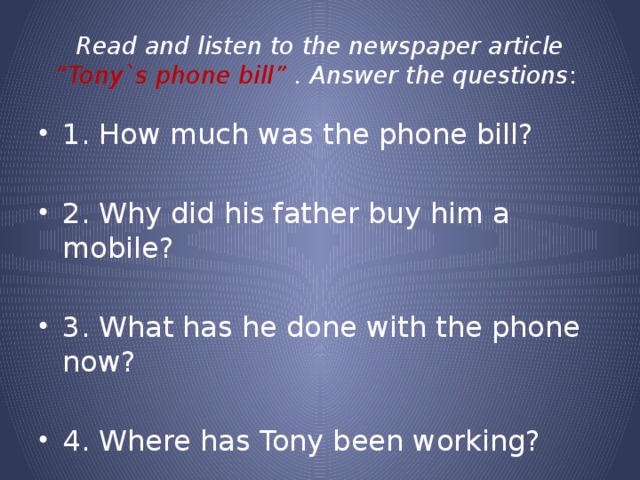 Read and listen to the newspaper article “Tony`s phone bill” . Answer the questions :