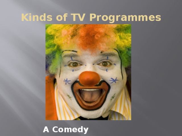 Kinds of TV Programmes A Comedy