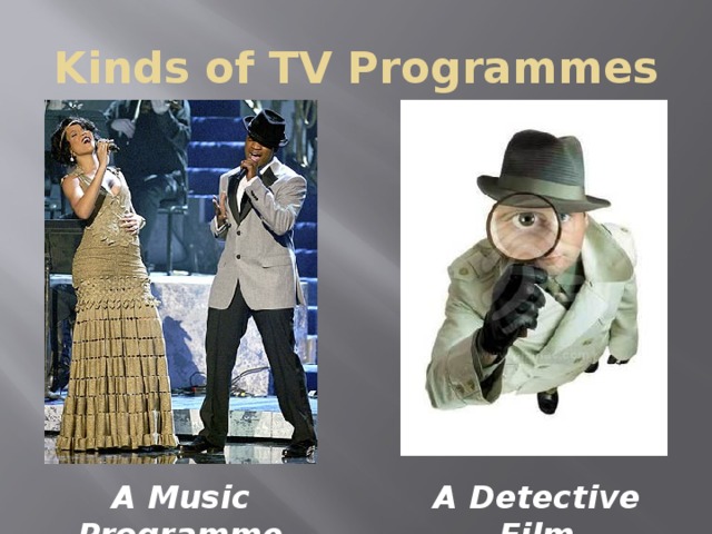 Kinds of TV Programmes A Music Programme A Detective Film