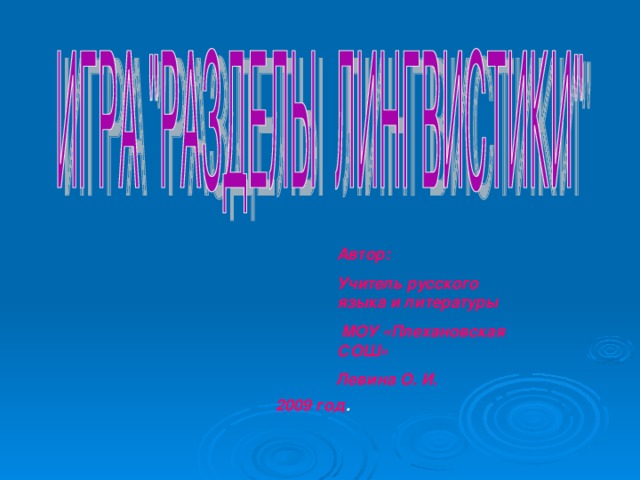 Автор: Учитель русского языка и литературы  МОУ «Плехановская СОШ» Левина О. И. 2009 год .