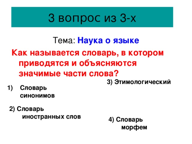 вопрос Наука о языке Как называется словарь, в котором приводятся и объясняются значимые части слова? 3) Этимологический  Словарь синонимов 2) Словарь иностранных слов  4) Словарь морфем