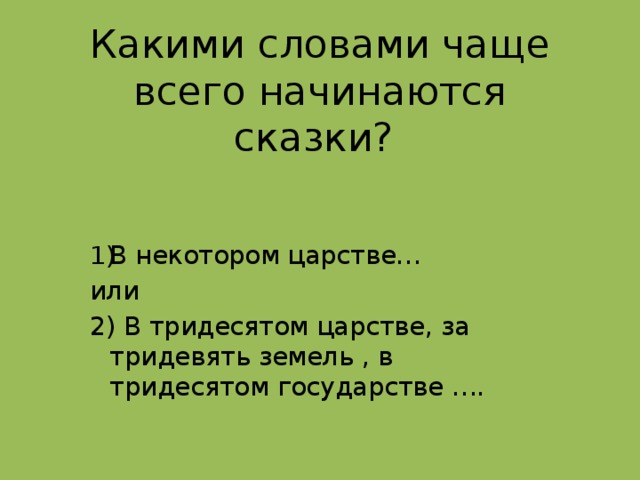 Какими словами чаще всего начинаются сказки? В некотором царстве… или 2) В тридесятом царстве, за тридевять земель , в тридесятом государстве ….