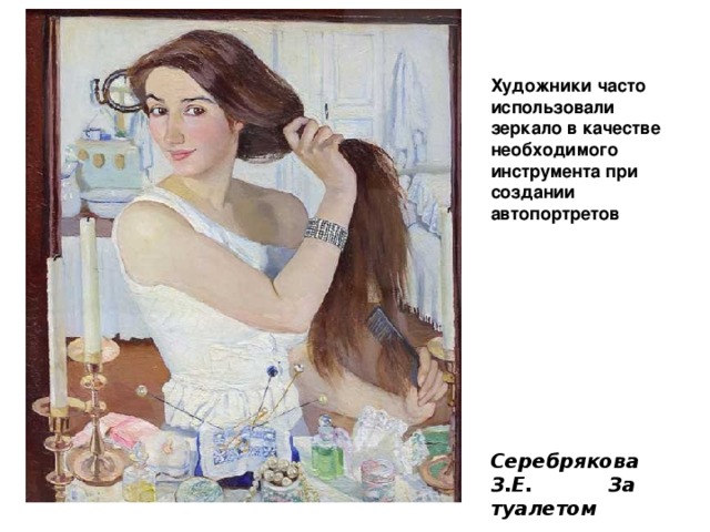 Художники часто использовали зеркало в качестве необходимого инструмента при создании автопортретов Серебрякова З.Е. За туалетом