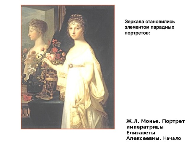Зеркала становились элементом парадных портретов: Ж.Л. Монье. Портрет императрицы Елизаветы Алексеевны.  Начало XIX в.  