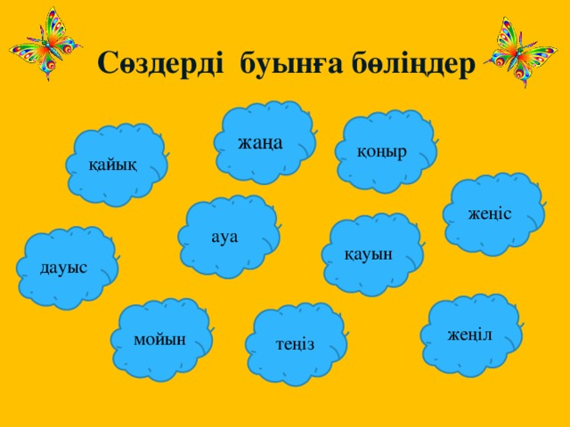 Сөздерді буынға бөліңдер жаңа қоңыр қайық жеңіс ауа қауын дауыс жеңіл мойын теңіз