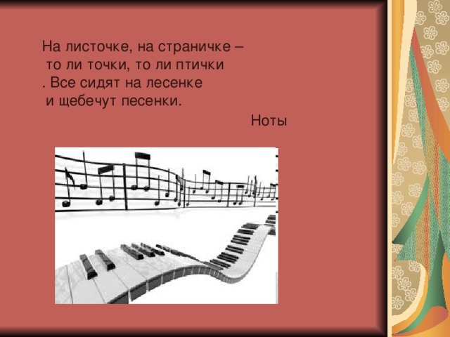 На листочке, на страничке –  то ли точки, то ли птички . Все сидят на лесенке  и щебечут песенки.  Ноты