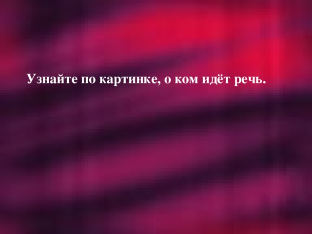 Узнайте по картинке, о ком идёт речь.