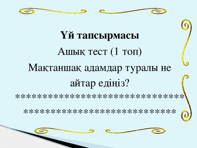 Үй тапсырмасы Ашық тест (1 топ) Мақтаншақ адамдар туралы не айтар едіңіз? ***********************************************************