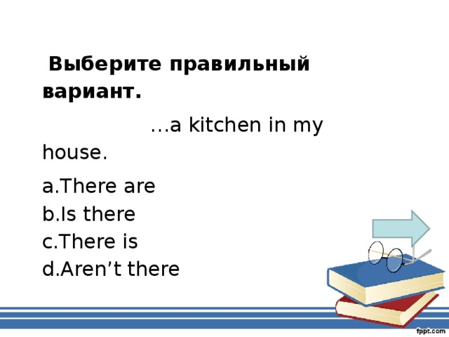 Выберите правильный вариант. … a kitchen in my house .