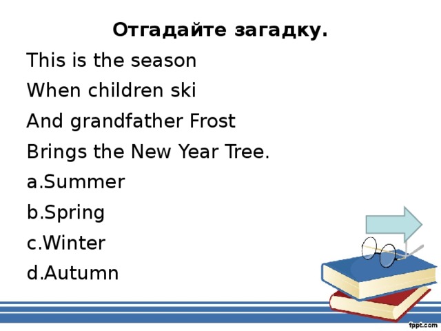 Отгадайте загадку. This is the season When children ski And grandfather Frost Brings the New Year Tree.