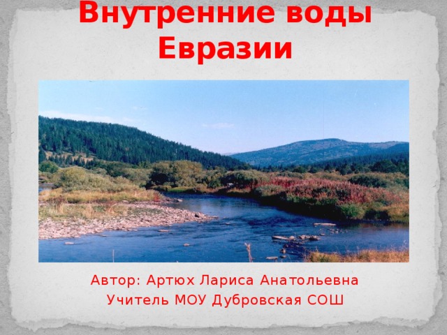 Внутренние воды Евразии Автор: Артюх Лариса Анатольевна Учитель МОУ Дубровская СОШ