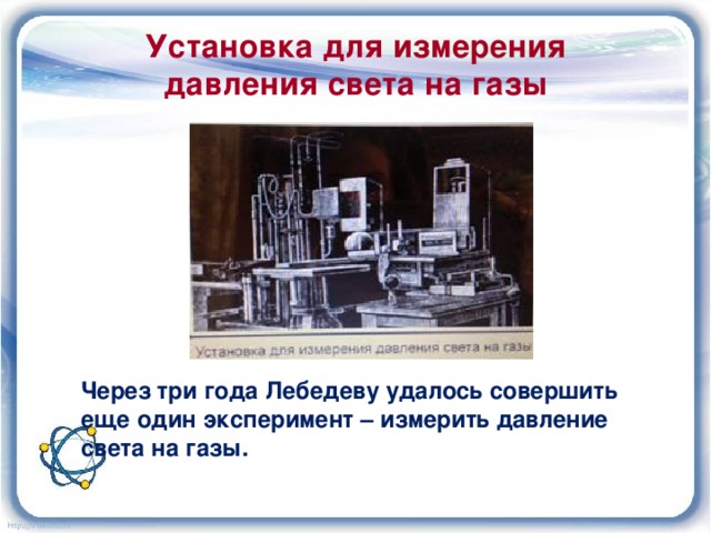Установка для измерения давления света на газы Через три года Лебедеву удалось совершить еще один эксперимент – измерить давление света на газы. 