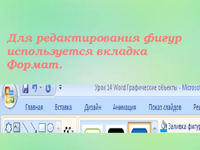Для редактирования фигур используется вкладка Формат.
