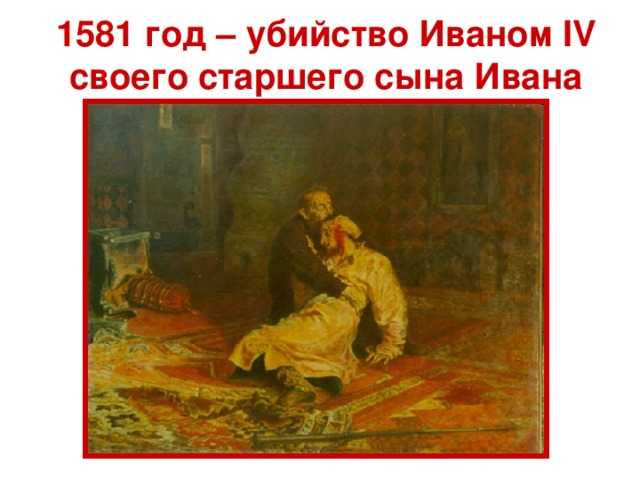 1581 год – убийство Иваном IV своего старшего сына Ивана