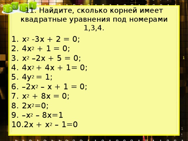 11. Найдите, сколько корней имеет квадратные уравнения под номерами 1,3,4.