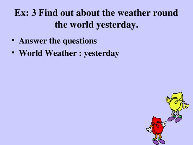 Ex: 3 Find out about the weather round the world yesterday.