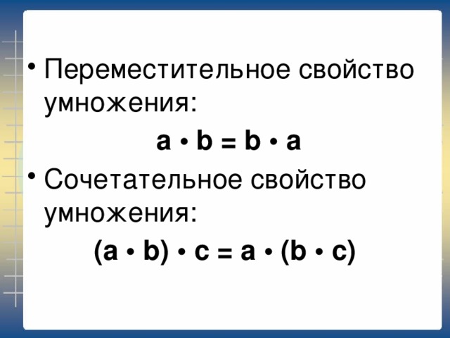 Переместительное свойство умножения:  а • b = b • а Сочетательное свойство умножения: