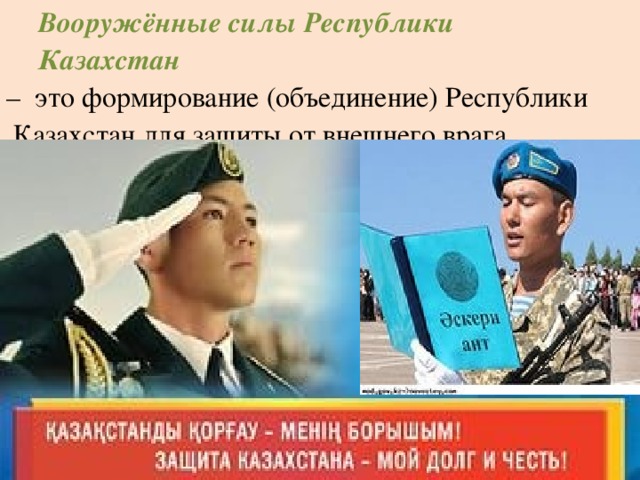 Вооружённые силы Республики Казахстан – это формирование (объединение) Республики Казахстан для защиты от внешнего врага.