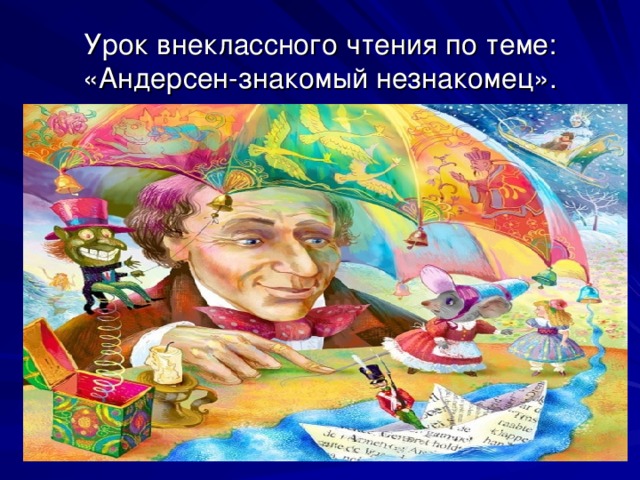 Урок внеклассного чтения  по теме: «Андерсен-знакомый незнакомец».