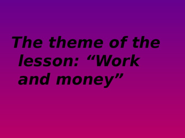 The theme of the lesson: “Work and money”