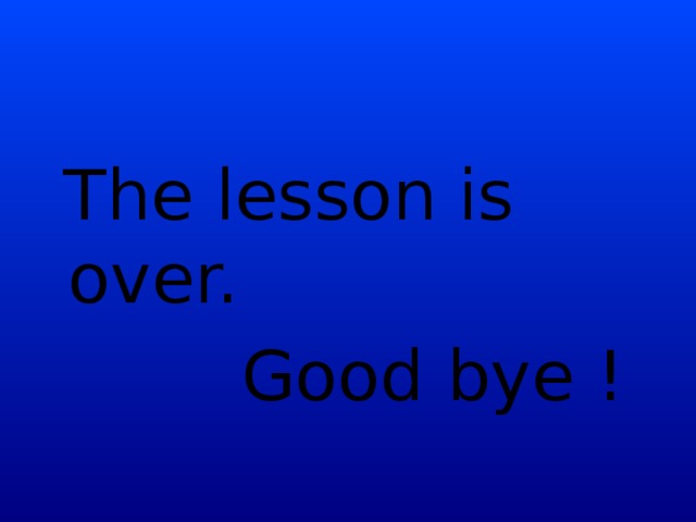 The lesson is over.  Good bye !