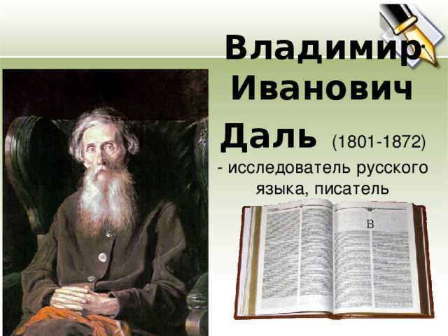 Владимир Иванович Даль  (1801-1872) - исследователь русского языка, писатель